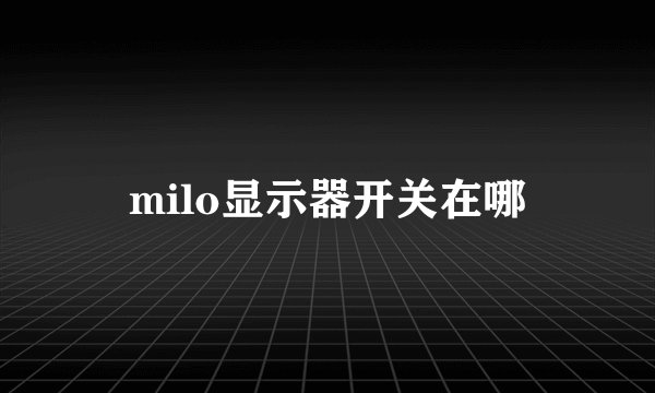 milo显示器开关在哪