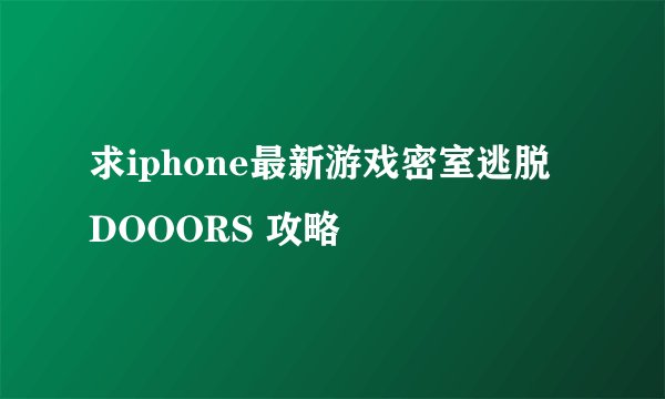 求iphone最新游戏密室逃脱 DOOORS 攻略