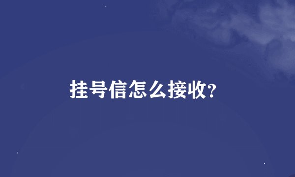 挂号信怎么接收？