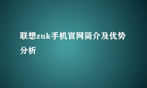 联想zuk手机官网简介及优势分析