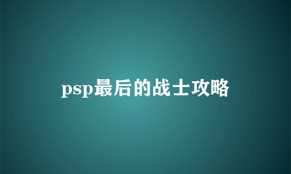 psp最后的战士攻略