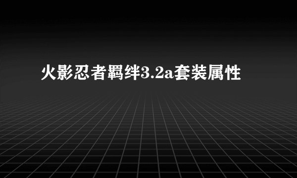 火影忍者羁绊3.2a套装属性