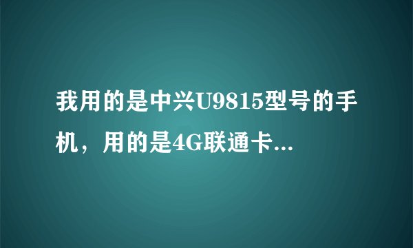 我用的是中兴U9815型号的手机，用的是4G联通卡，网速太慢，速求解