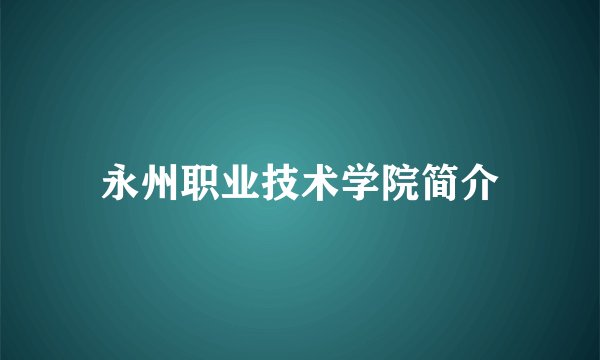 永州职业技术学院简介