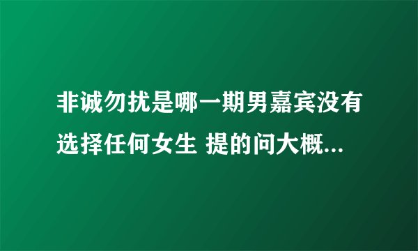 非诚勿扰是哪一期男嘉宾没有选择任何女生 提的问大概是有100万会做什么 但是没有一个是慈善