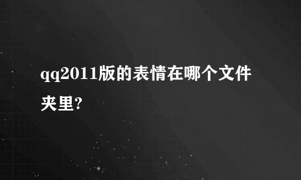 qq2011版的表情在哪个文件夹里?