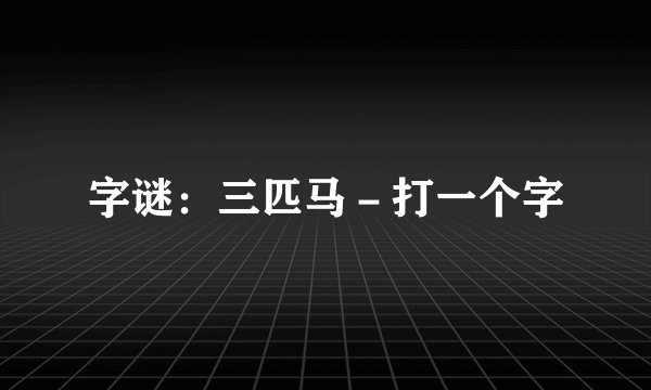 字谜：三匹马－打一个字