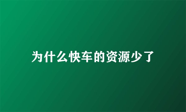 为什么快车的资源少了