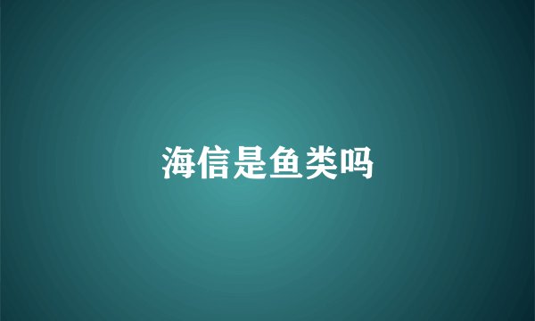 海信是鱼类吗