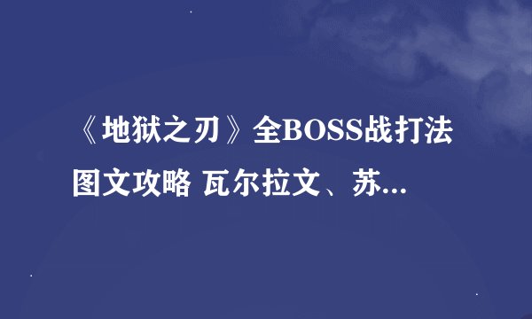 《地狱之刃》全BOSS战打法图文攻略 瓦尔拉文、苏尔特怎么打