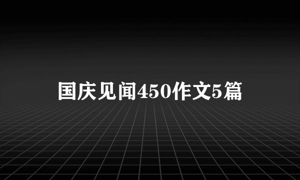 国庆见闻450作文5篇