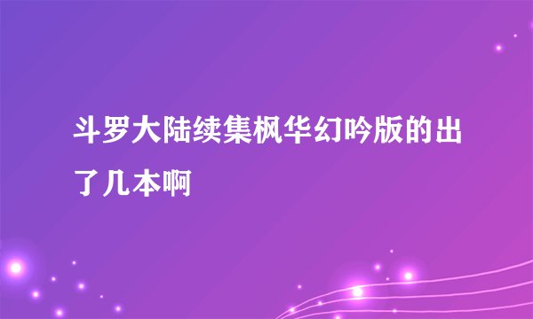 斗罗大陆续集枫华幻吟版的出了几本啊