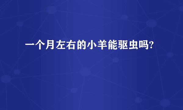 一个月左右的小羊能驱虫吗?