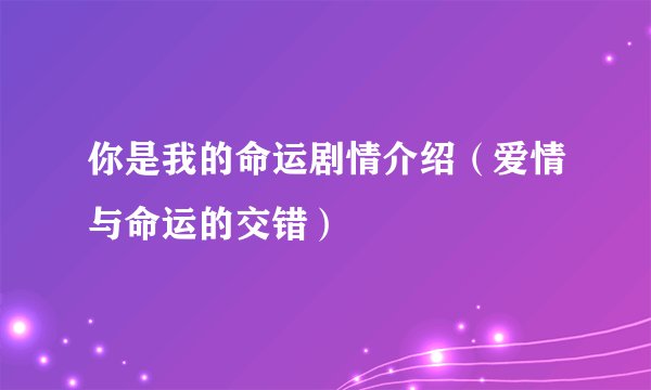 你是我的命运剧情介绍（爱情与命运的交错）