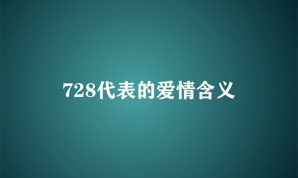 728代表的爱情含义