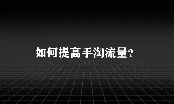 如何提高手淘流量？