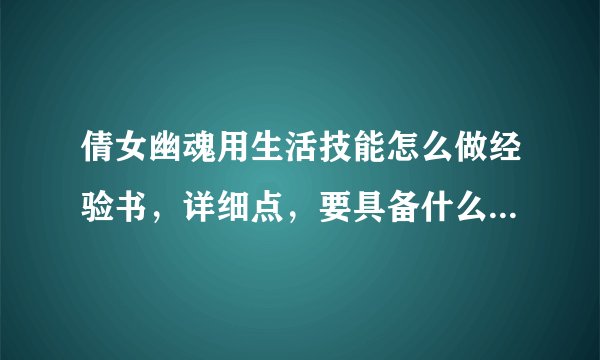 倩女幽魂用生活技能怎么做经验书，详细点，要具备什么才可以做经验书