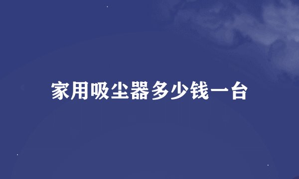 家用吸尘器多少钱一台