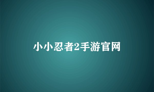 小小忍者2手游官网