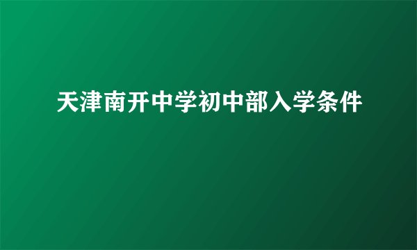 天津南开中学初中部入学条件