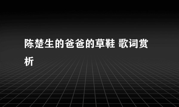陈楚生的爸爸的草鞋 歌词赏析