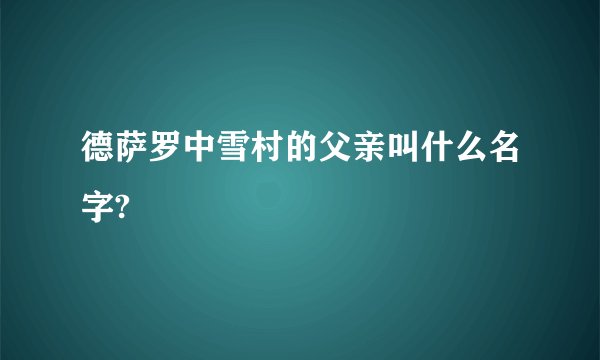 德萨罗中雪村的父亲叫什么名字?
