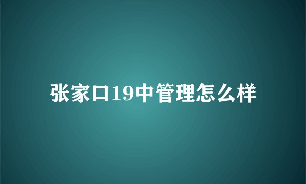 张家口19中管理怎么样