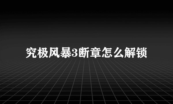 究极风暴3断章怎么解锁