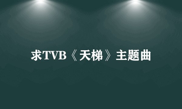 求TVB《天梯》主题曲