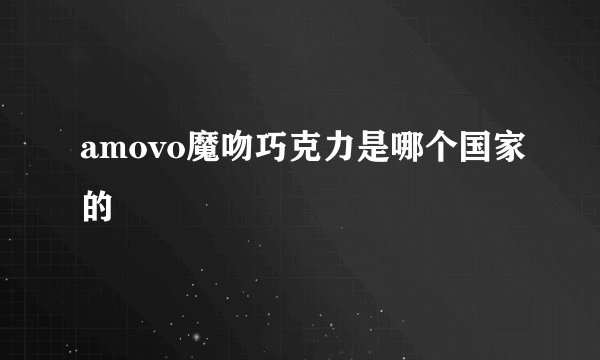 amovo魔吻巧克力是哪个国家的
