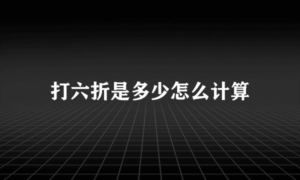 打六折是多少怎么计算
