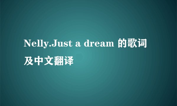 Nelly.Just a dream 的歌词及中文翻译