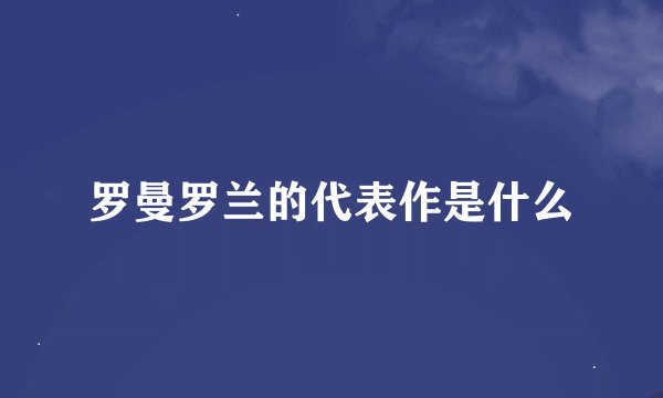 罗曼罗兰的代表作是什么