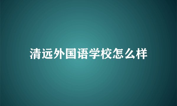 清远外国语学校怎么样