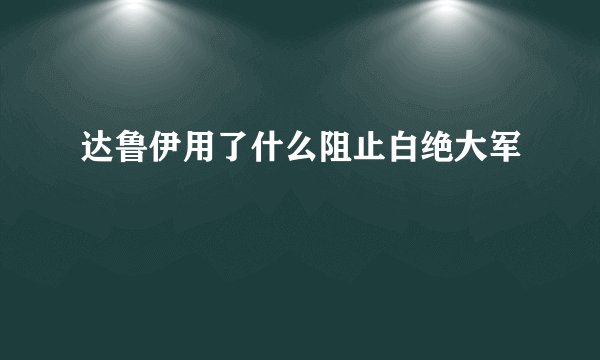 达鲁伊用了什么阻止白绝大军