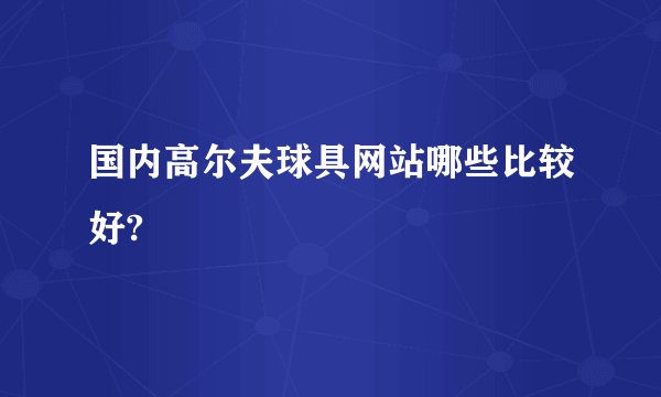 国内高尔夫球具网站哪些比较好?