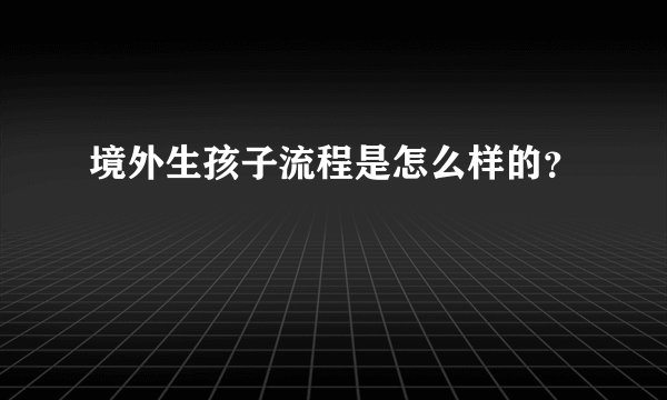 境外生孩子流程是怎么样的？