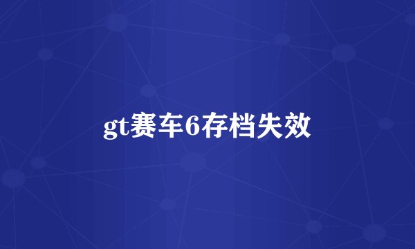 gt赛车6存档失效