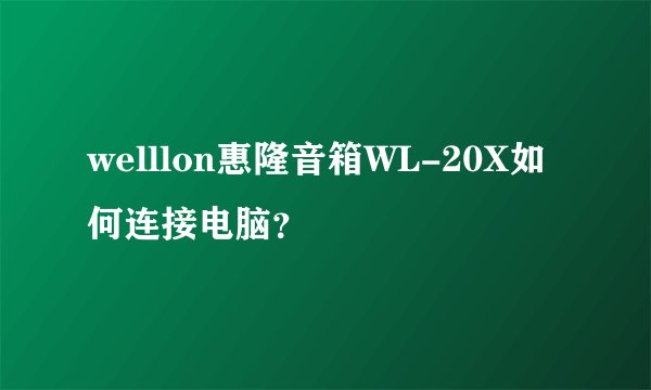 welllon惠隆音箱WL-20X如何连接电脑？