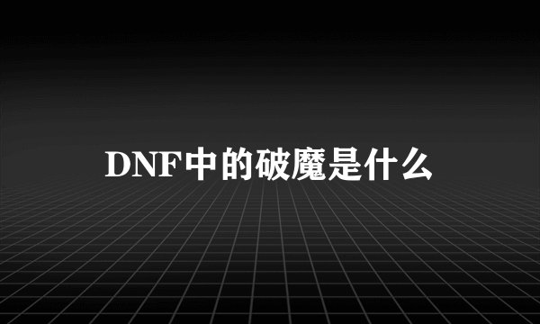 DNF中的破魔是什么