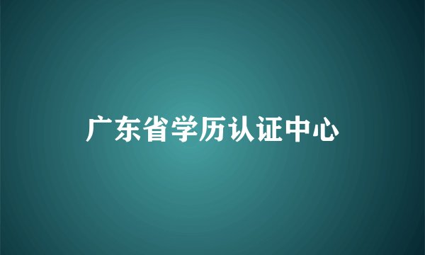 广东省学历认证中心
