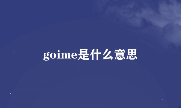 goime是什么意思