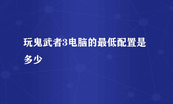 玩鬼武者3电脑的最低配置是多少