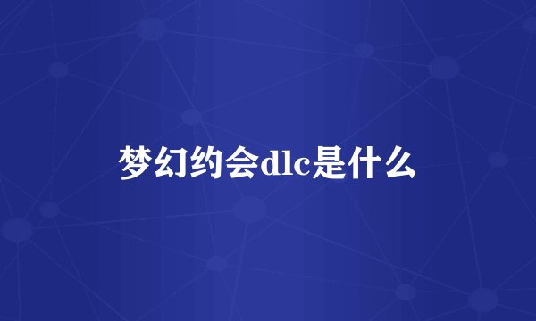 梦幻约会dlc是什么