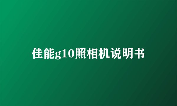 佳能g10照相机说明书