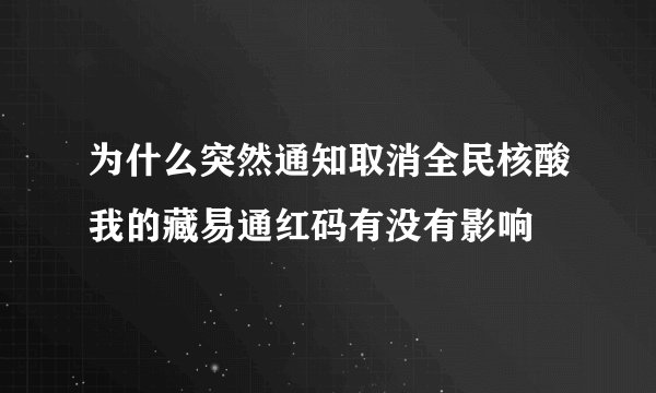 为什么突然通知取消全民核酸我的藏易通红码有没有影响