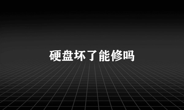 硬盘坏了能修吗