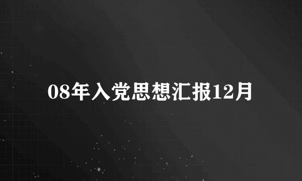 08年入党思想汇报12月