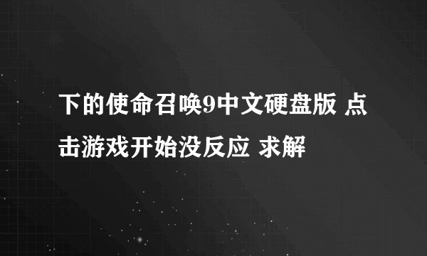 下的使命召唤9中文硬盘版 点击游戏开始没反应 求解