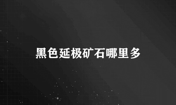 黑色延极矿石哪里多